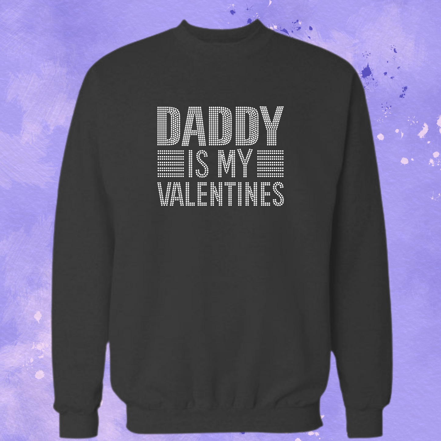 Black sweatshirt with rhinestone-style 'DADDY IS MY VALENTINES' back print