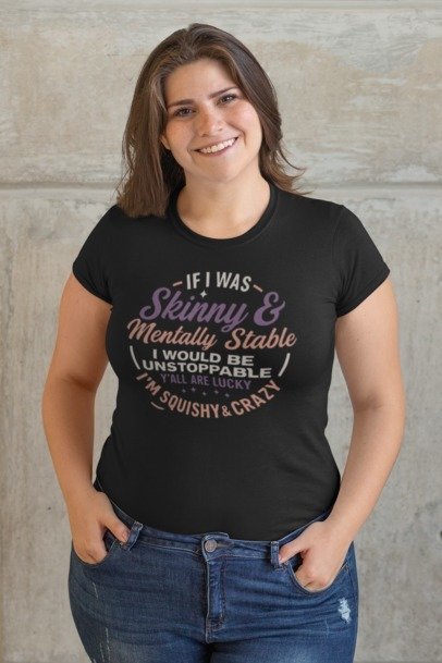 If I Was Skinny & Mentally Stable – Funny Self-Aware Graphic Tee